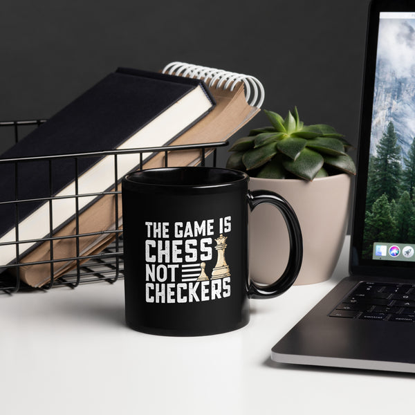 The Game Is Chess Not Checkers Black Glossy Mug